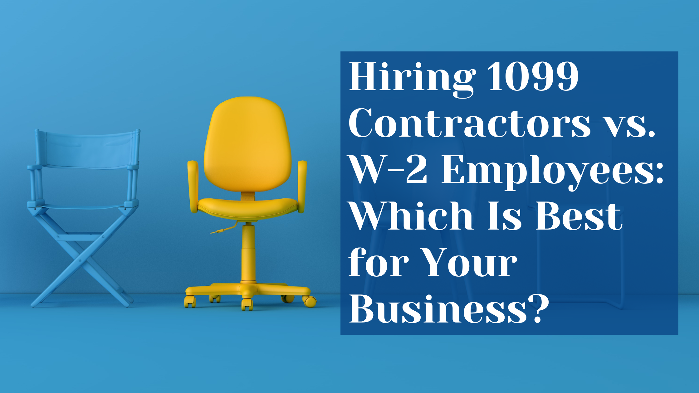 1099 Contractors vs. W-2 Employees: Which Is Best for Your Business?