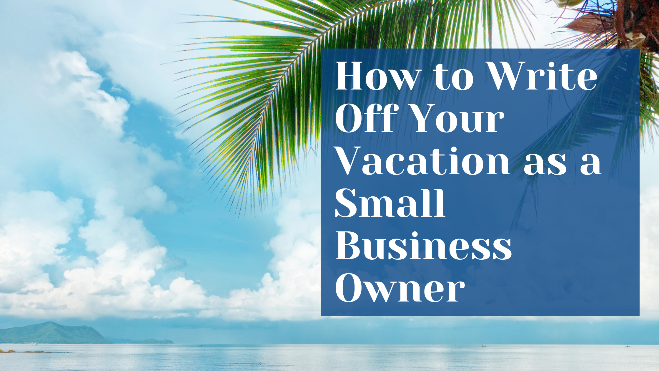 How to Write Off Your Vacation as a Small Business Owner