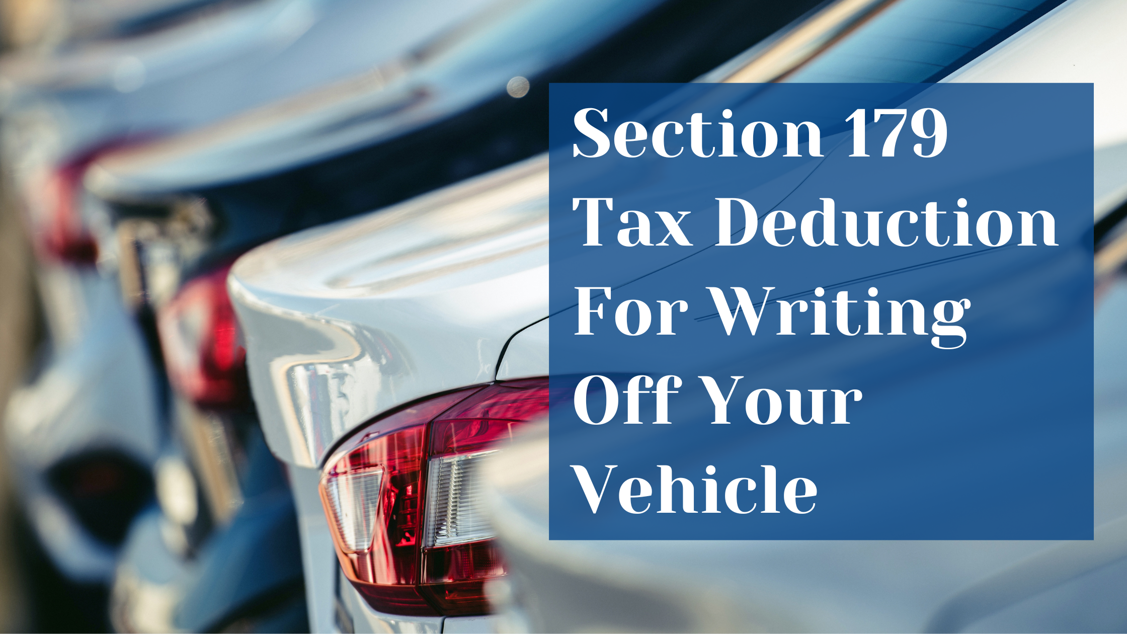Section 179 Tax Deduction For Writing Off Your Vehicle