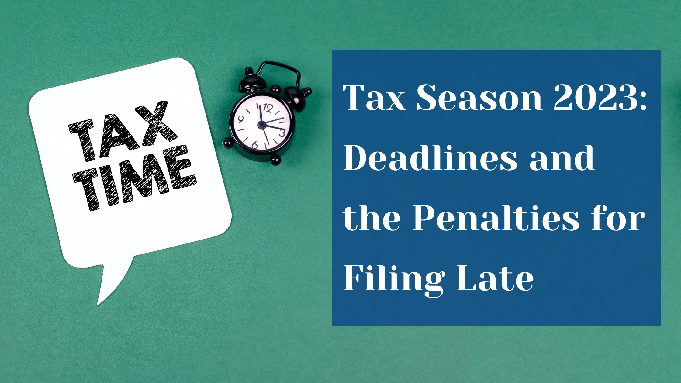 Tax Season 2023: Deadlines and the Penalties for Filing Late