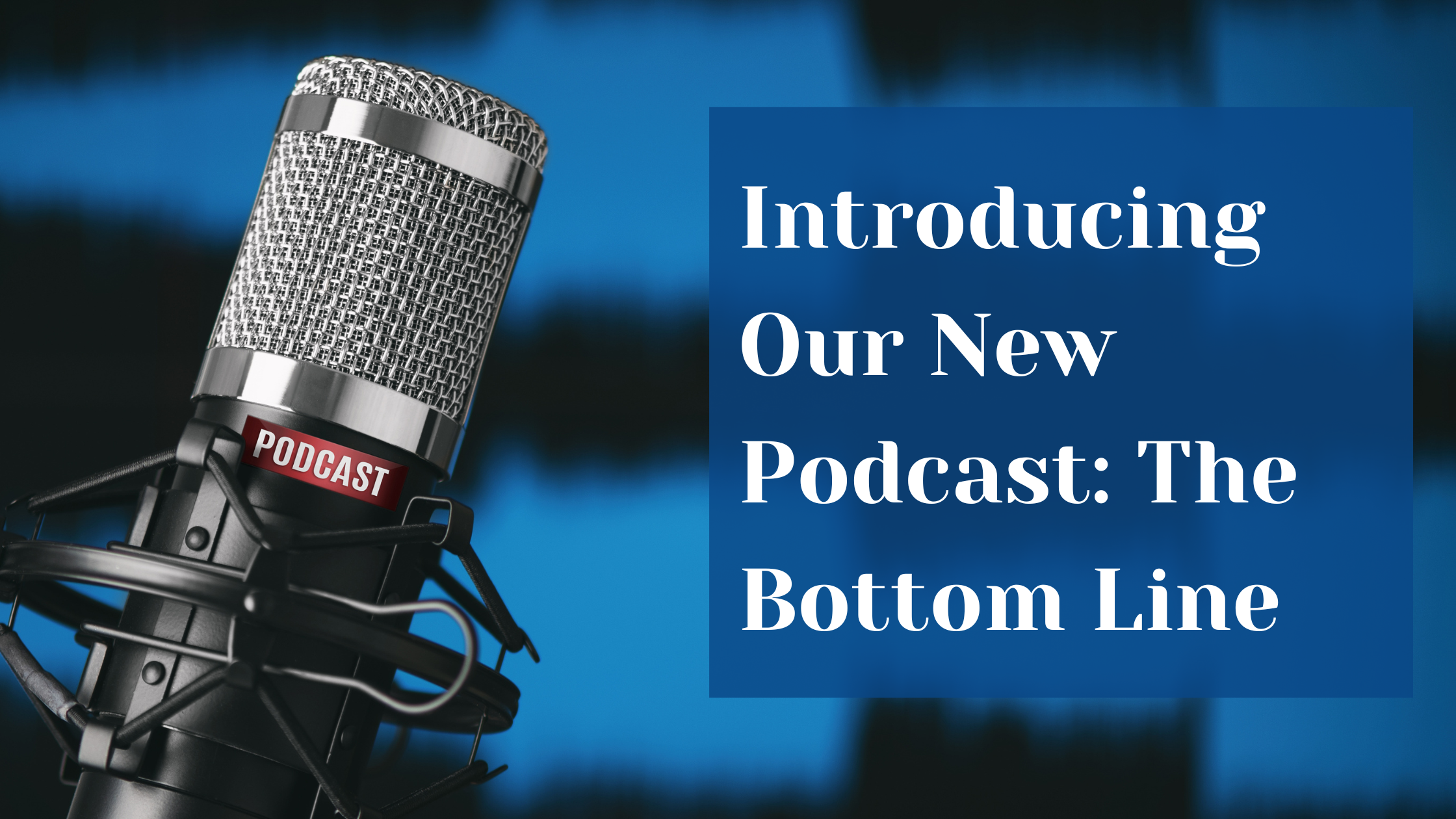 Our New Podcast Is Here! Introducing The Bottom Line