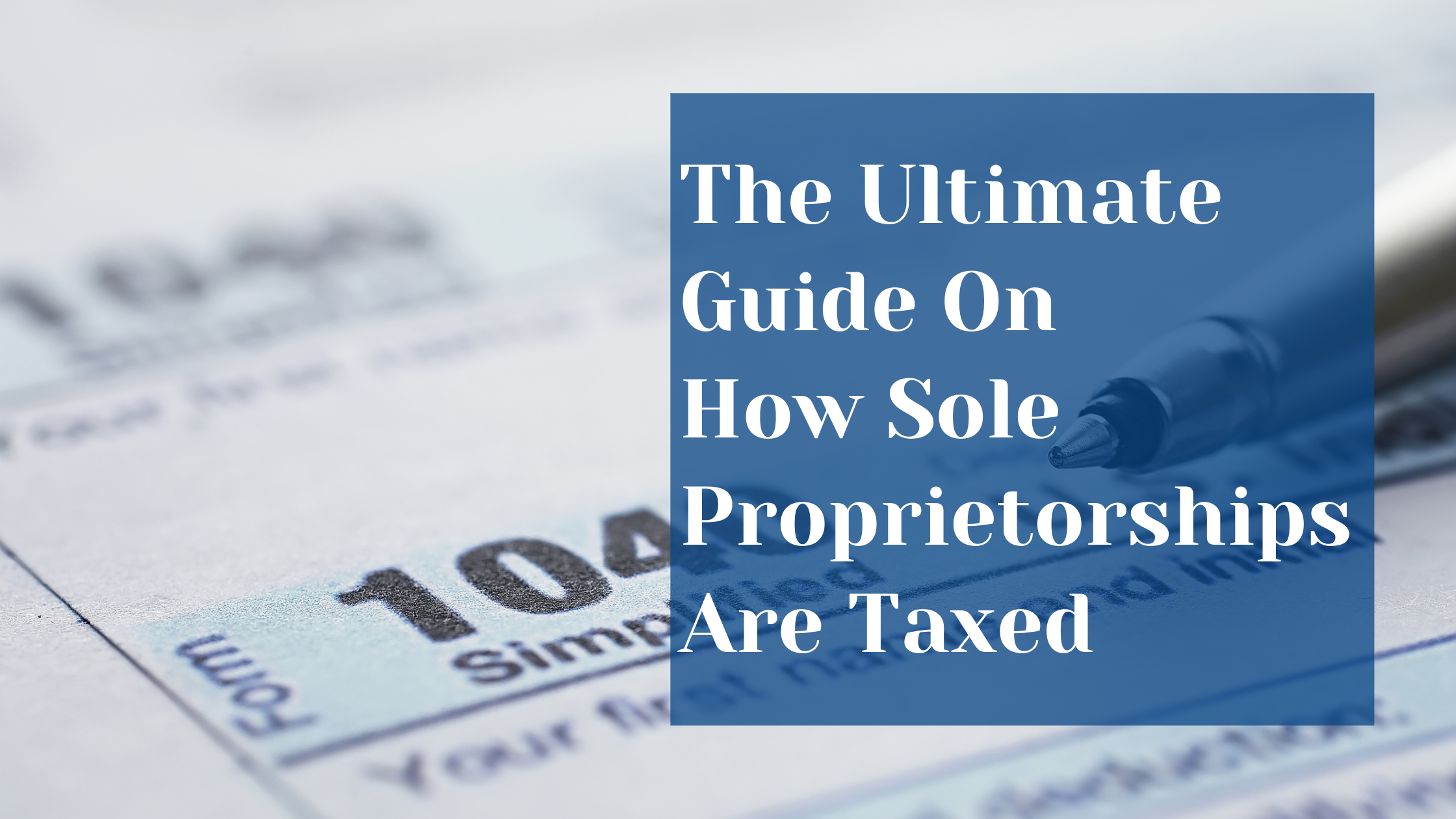 How Sole Proprietorships Are Taxed: Ultimate Guide